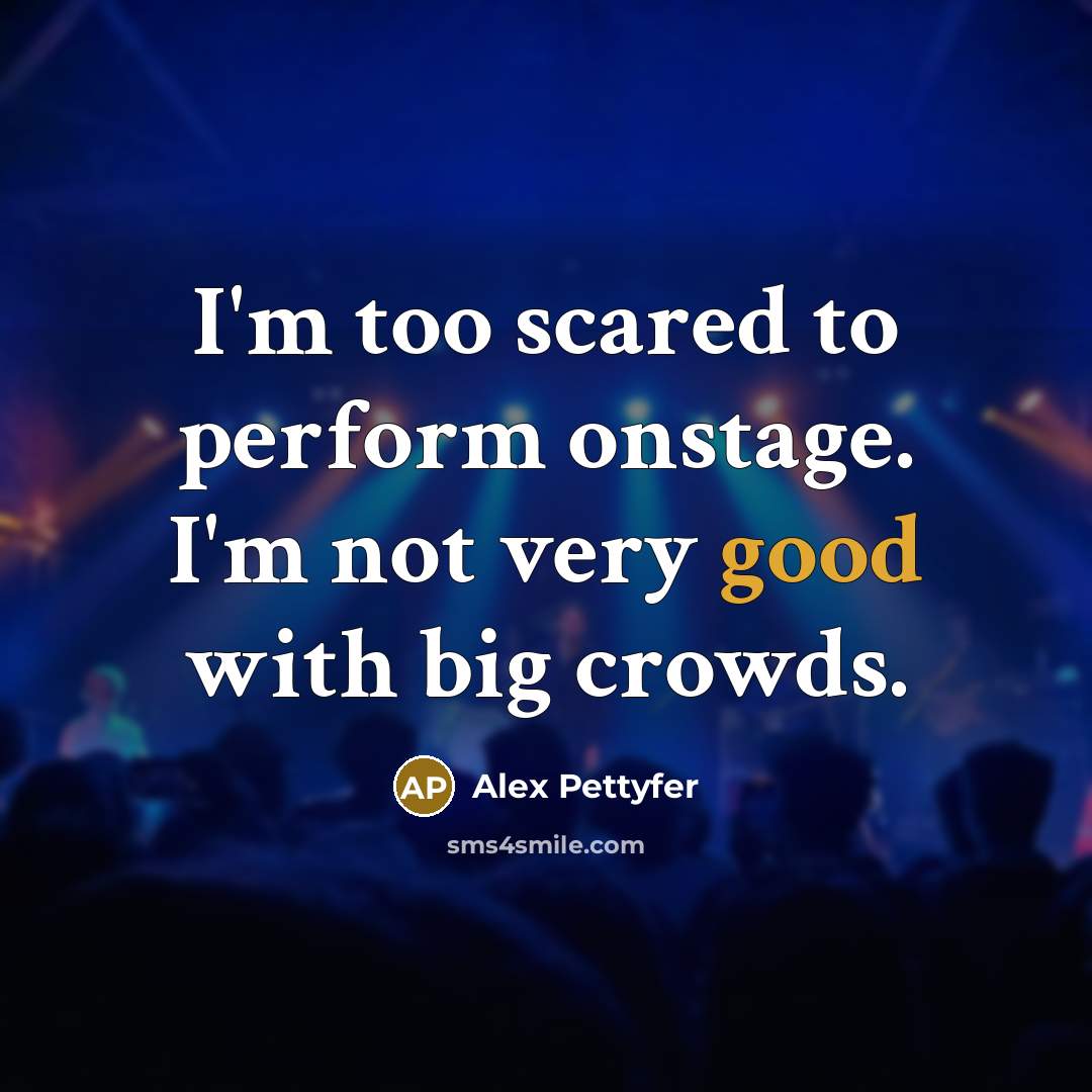 “I'm too scared to perform onstage. I'm not very good…” quote by Alex Pettyfer