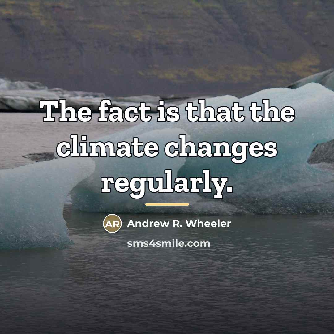 “The fact is that the climate changes regularly.…” quote by Andrew R. Wheeler