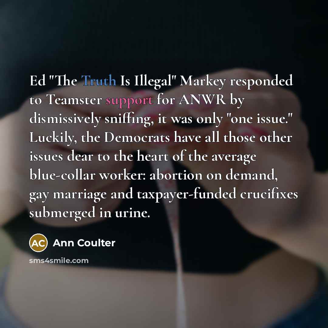 “Ed "The Truth Is Illegal" Markey responded to Teamster support…” quote by Ann Coulter