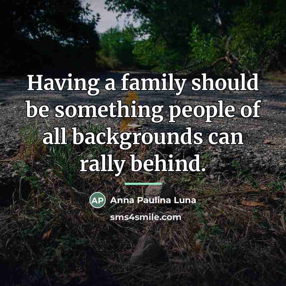 “Having a family should be something people of all backgrounds…” quote by Anna Paulina Luna