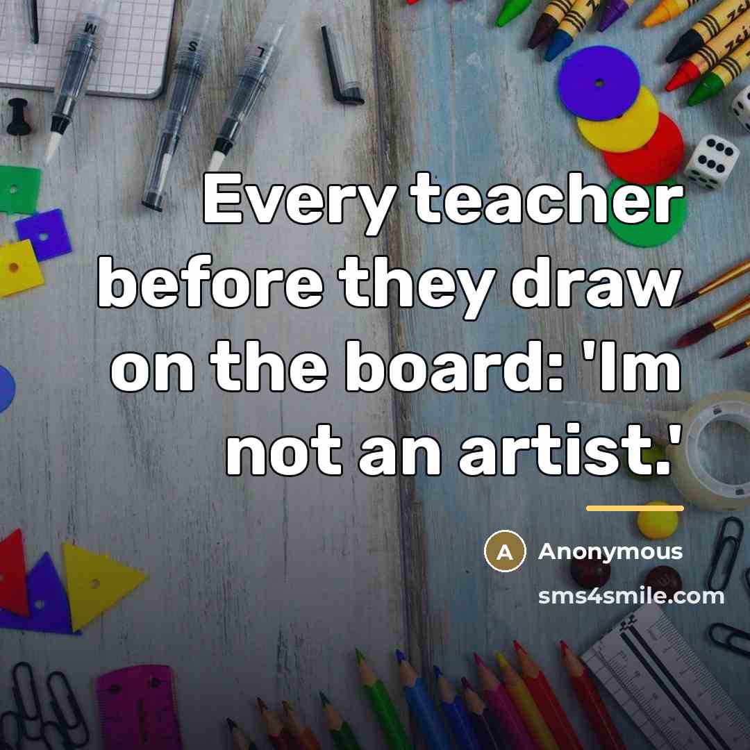 “Every teacher before they draw on the board: 'Im not…” quote by Anonymous