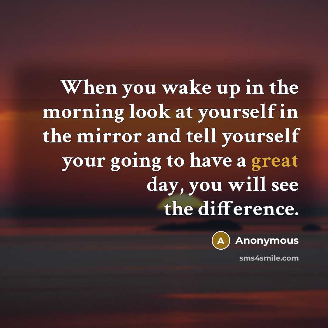 “When you wake up in the morning look at yourself…” quote by Anonymous