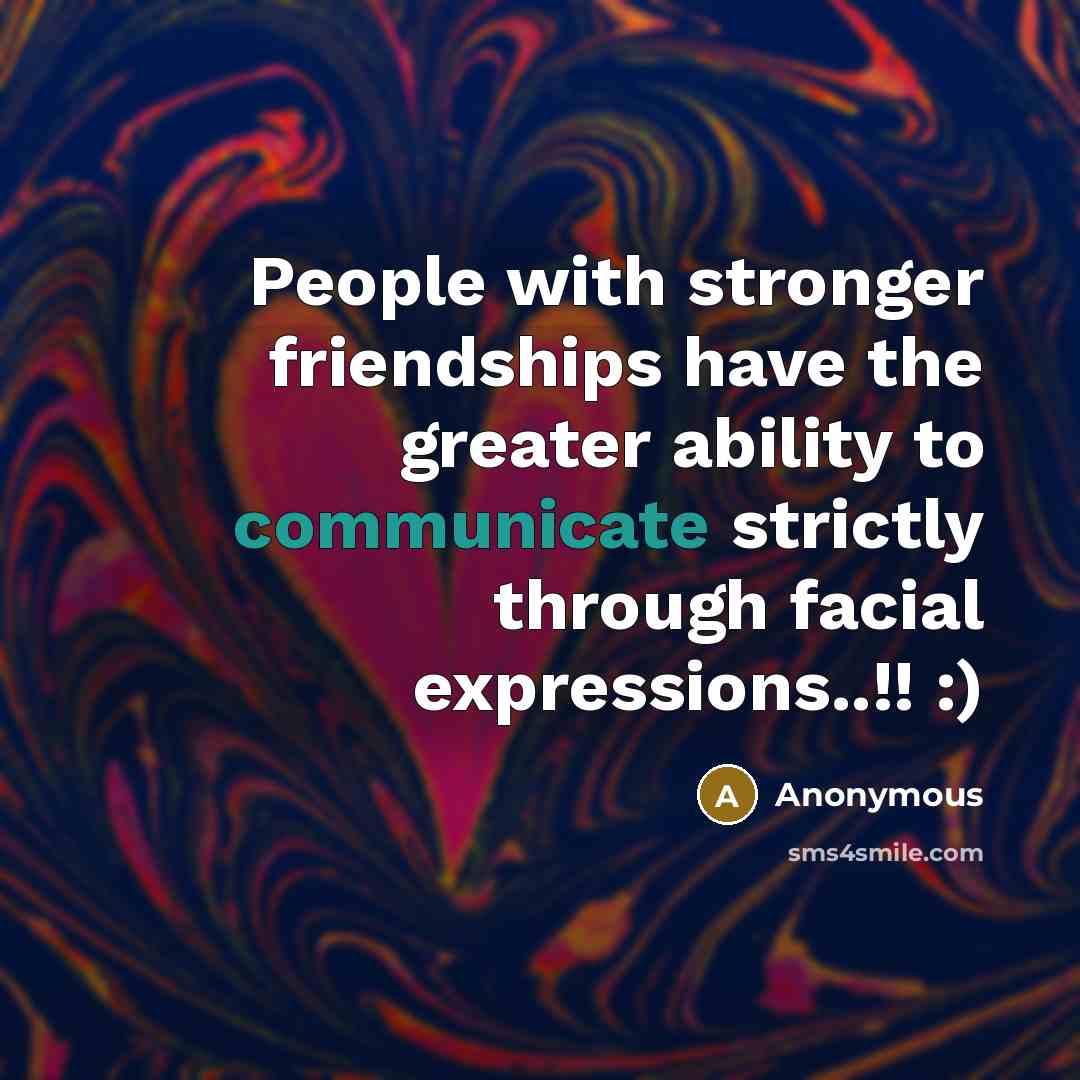 “People with stronger friendships have the greater ability to communicate…” quote by Anonymous