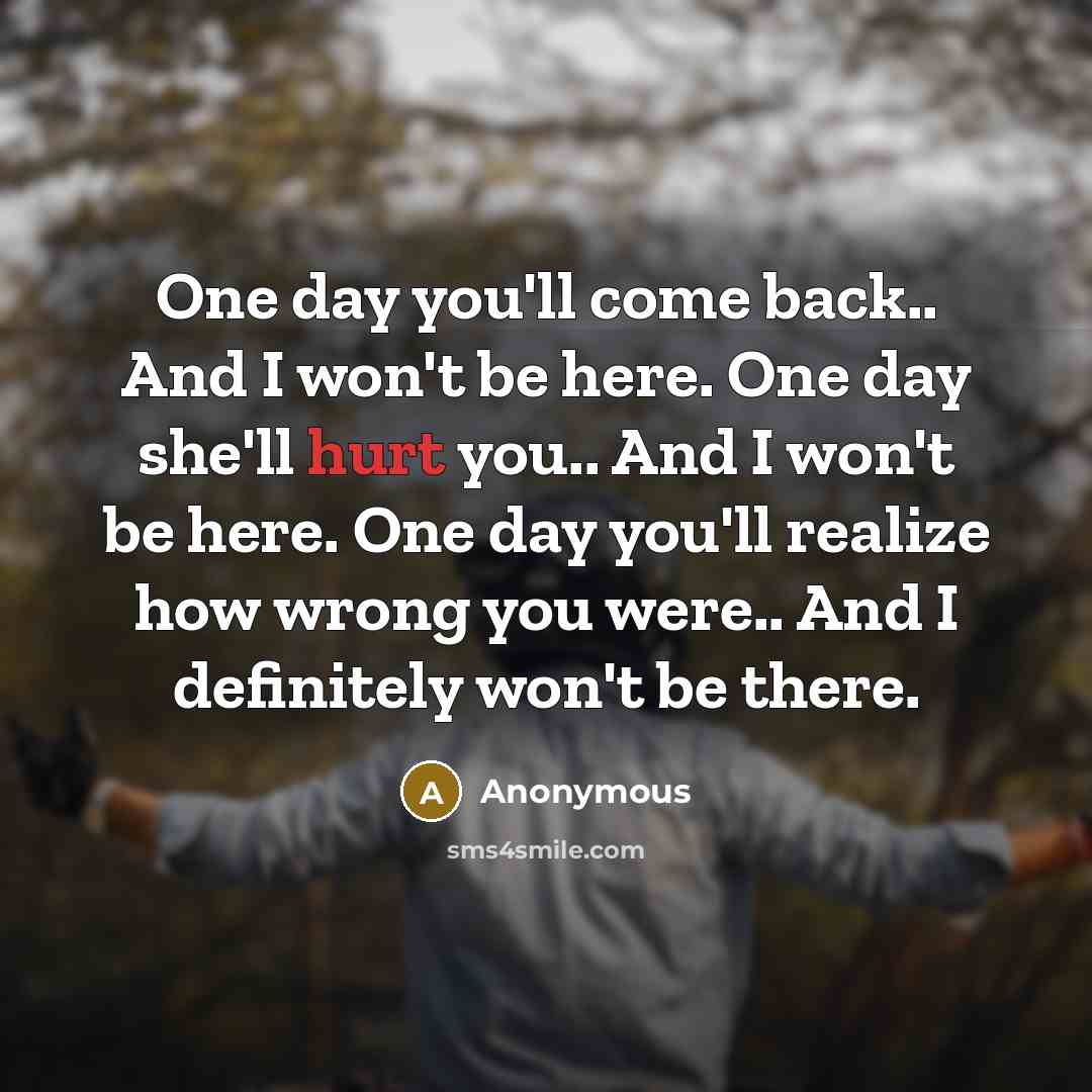 “One day you'll come back.. And I won't be here.…” quote by Anonymous