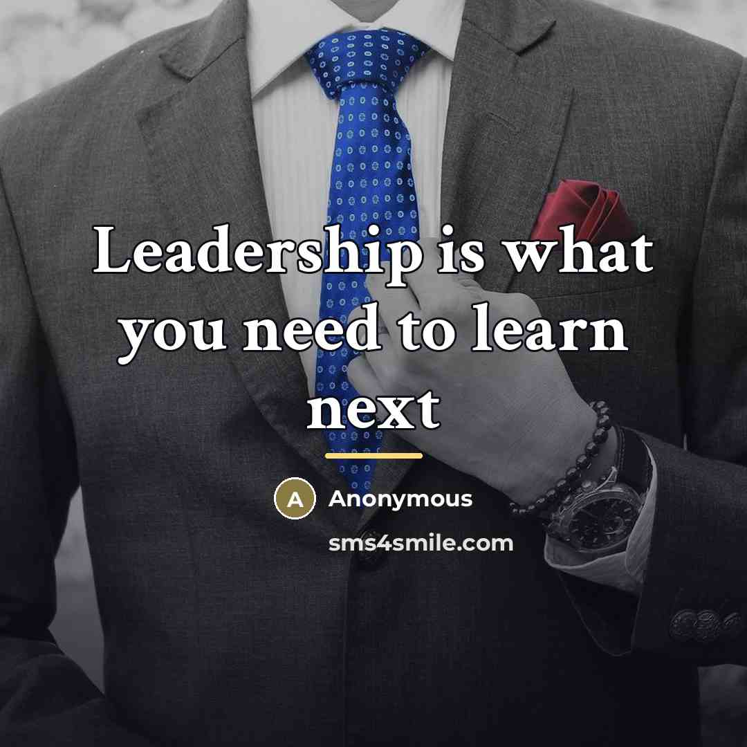 “Leadership is what you need to learn next…” quote by Anonymous