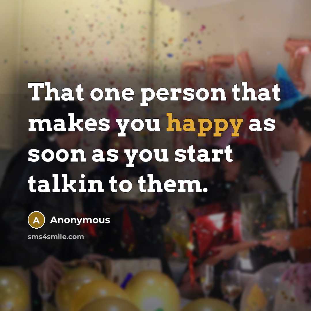 “That one person that makes you happy as soon as…” quote by Anonymous