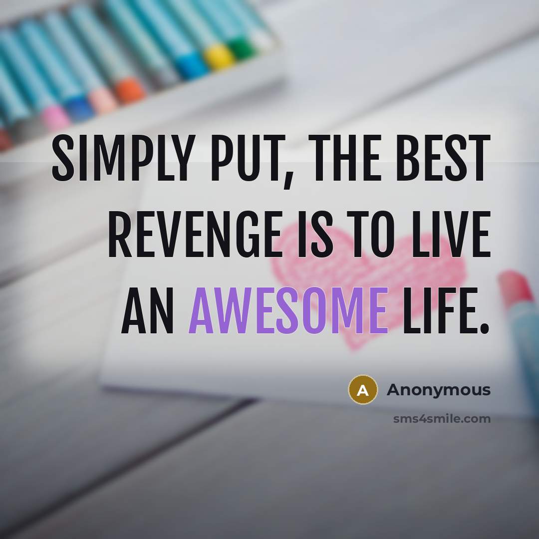 “Simply put, the best revenge is to live an awesome…” quote by Anonymous