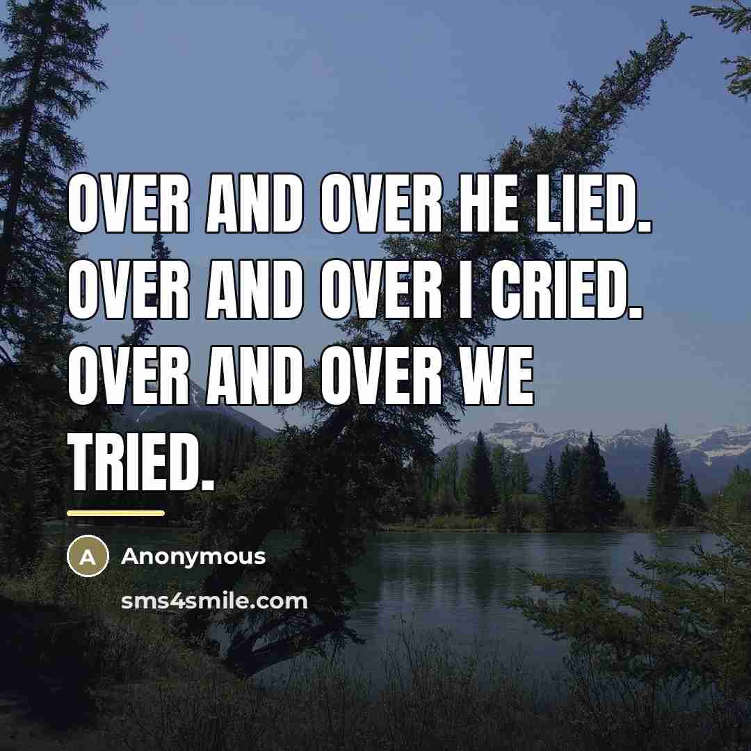 “Over And Over He Lied. Over And Over I Cried.…” quote by Anonymous