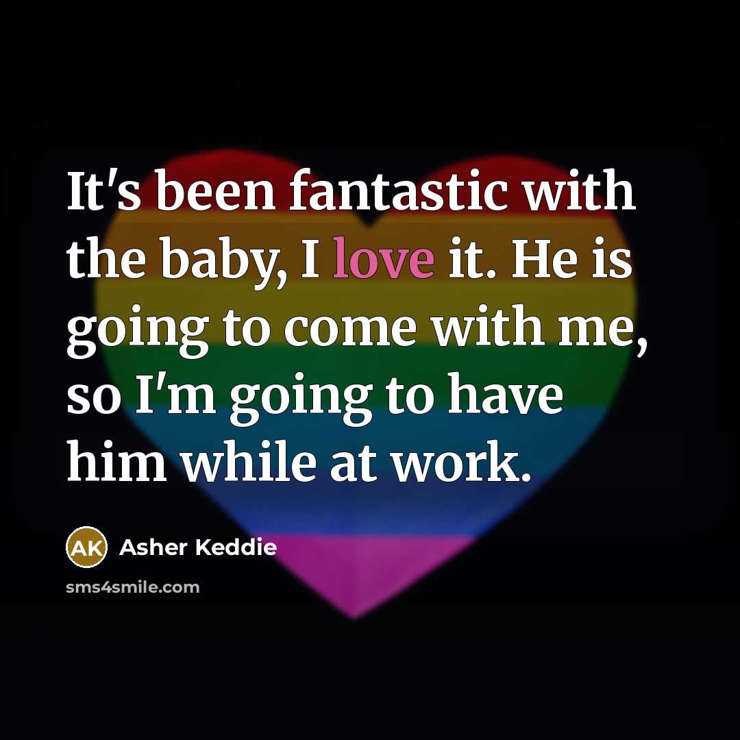 “It's been fantastic with the baby, I love it. He…” quote by Asher Keddie