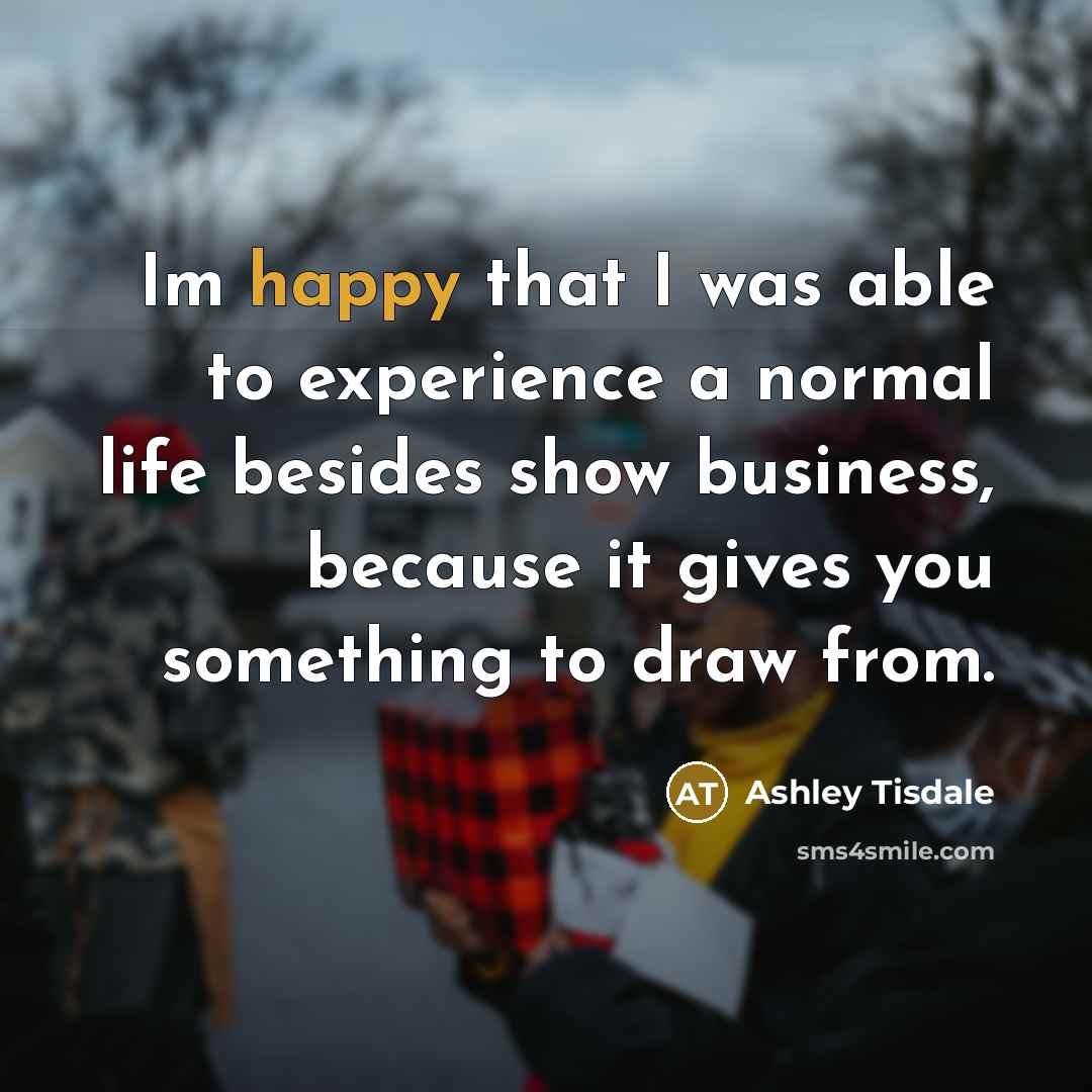 “Im happy that I was able to experience a normal…” quote by Ashley Tisdale