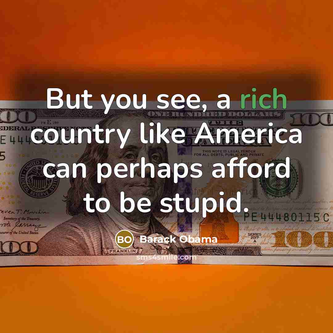 “But you see, a rich country like America can perhaps…” quote by Barack Obama