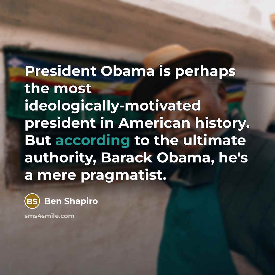 “President Obama is perhaps the most ideologically-motivated president in American…” quote by Ben Shapiro