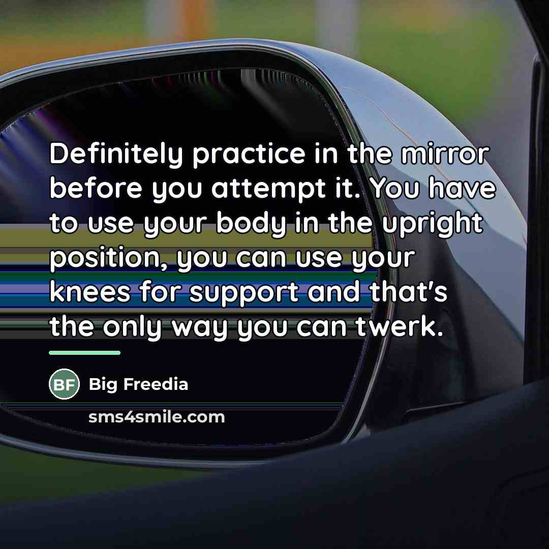 “Definitely practice in the mirror before you attempt it. You…” quote by Big Freedia
