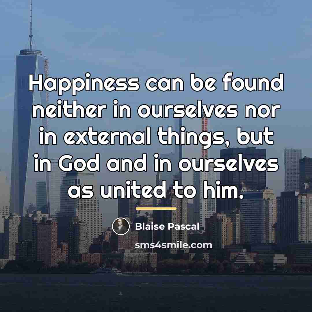 “Happiness can be found neither in ourselves nor in external…” quote by Blaise Pascal