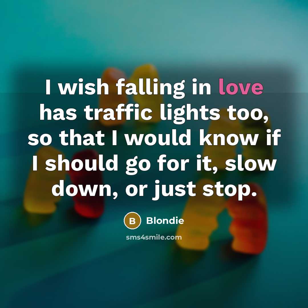 “I wish falling in love has traffic lights too, so…” quote by Blondie