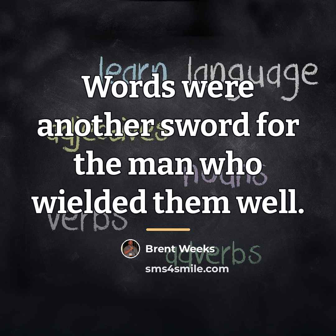 “Words were another sword for the man who wielded them…” quote by Brent Weeks