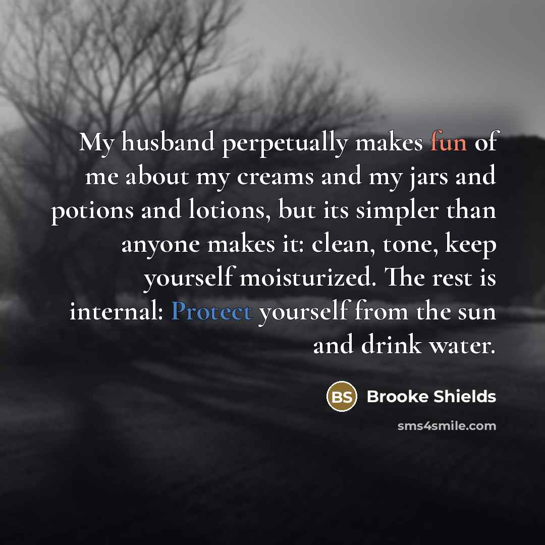 “My husband perpetually makes fun of me about my creams…” quote by Brooke Shields