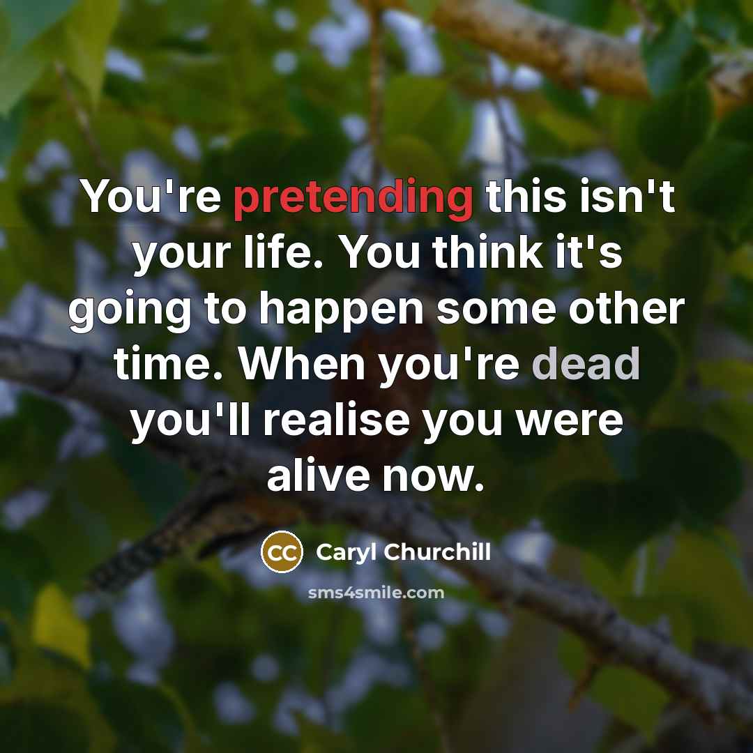 “You're pretending this isn't your life. You think it's going…” quote by Caryl Churchill
