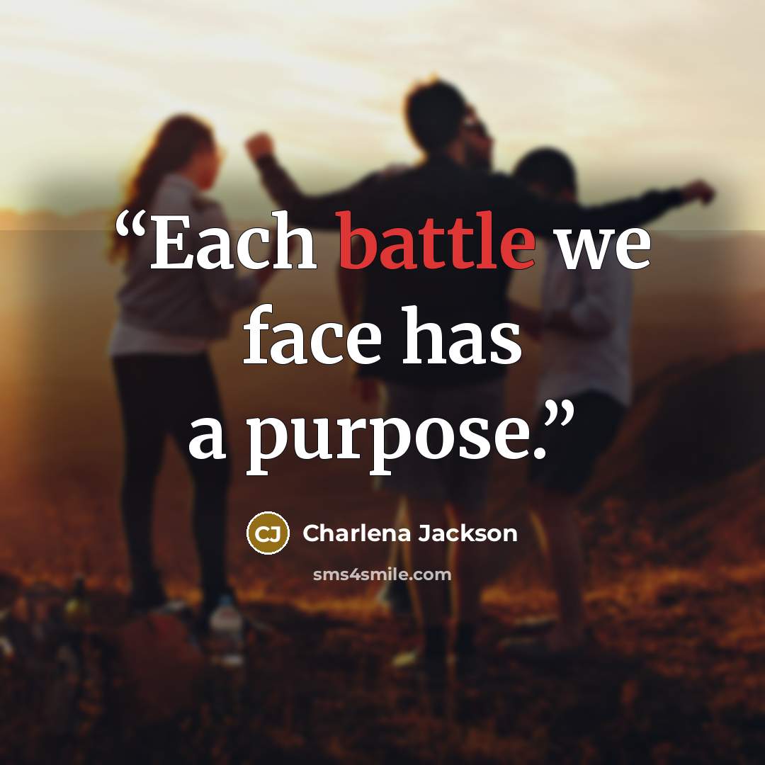 “Each battle we face has a purpose.” quote by Charlena Jackson
