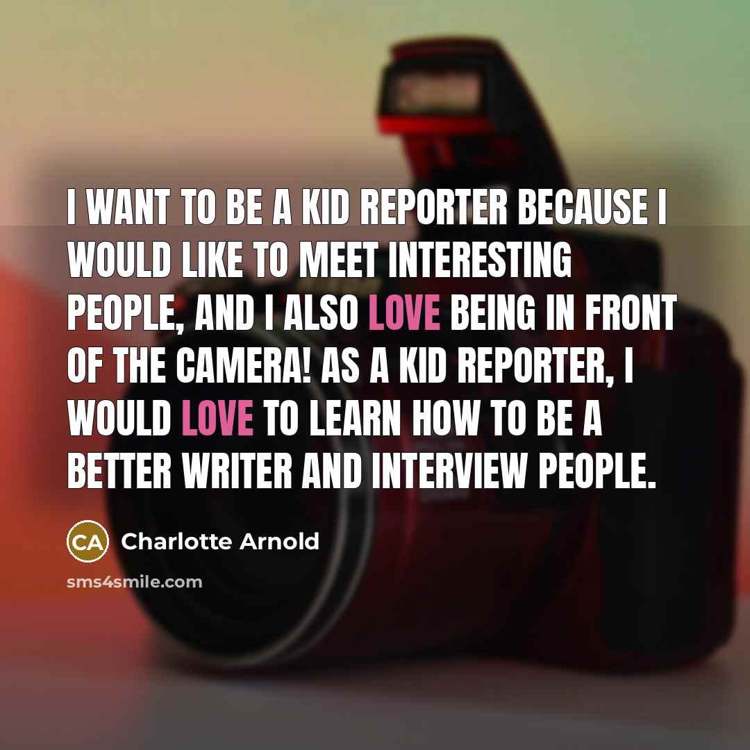 “I want to be a Kid Reporter because I would…” quote by Charlotte Arnold