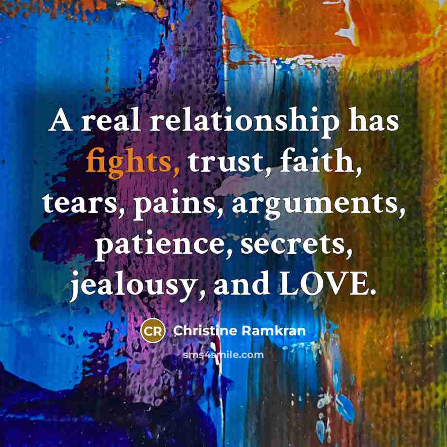 “A real relationship has fights, trust, faith, tears, pains, arguments,…” quote by Christine Ramkran
