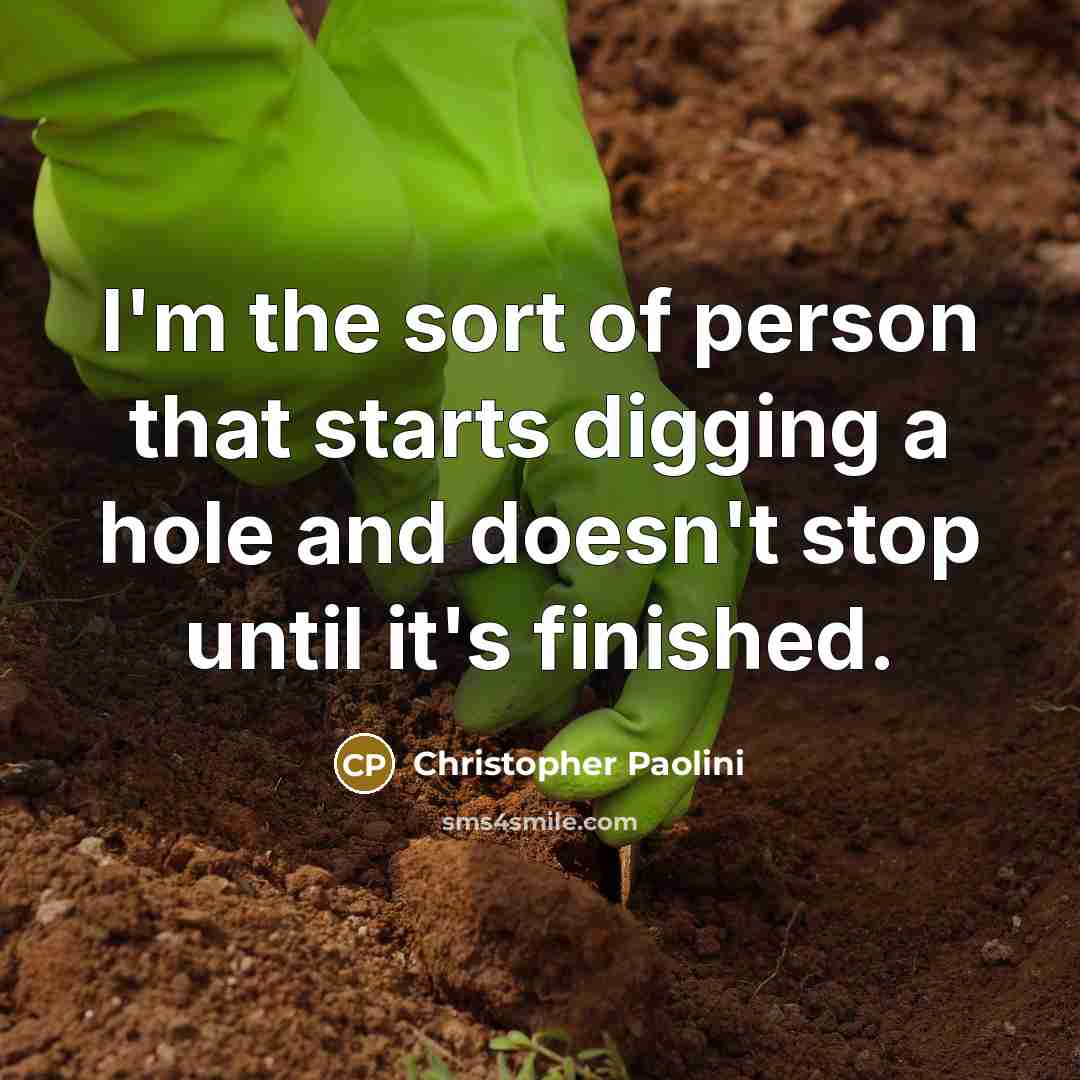 “I'm the sort of person that starts digging a hole…” quote by Christopher Paolini