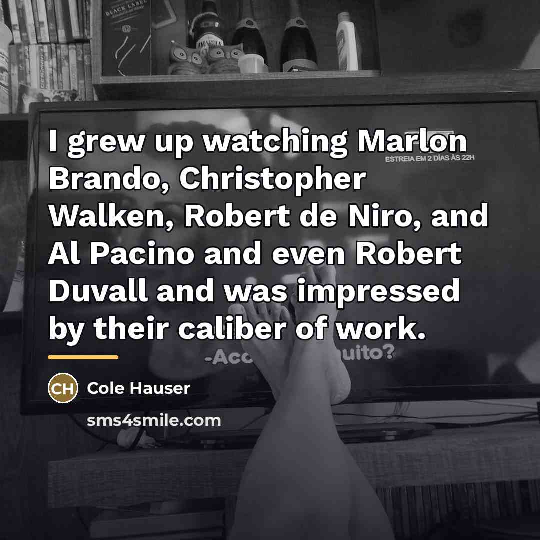 “I grew up watching Marlon Brando, Christopher Walken, Robert de…” quote by Cole Hauser