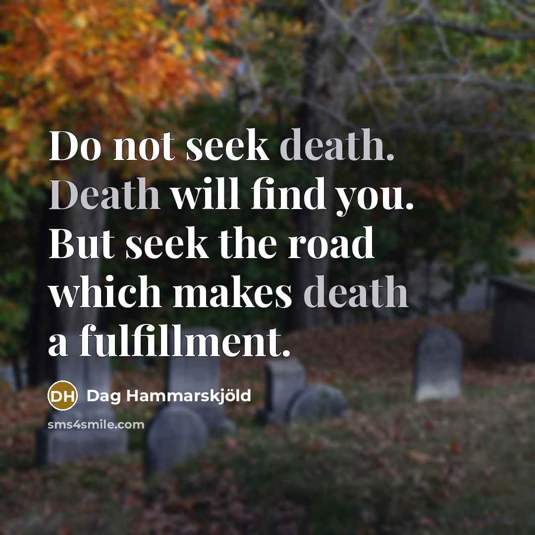 “Do not seek death. Death will find you. But seek…” quote by Dag Hammarskjold