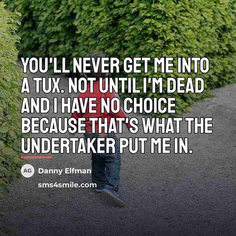 “You'll never get me into a tux. Not until I'm…” quote by Danny Elfman