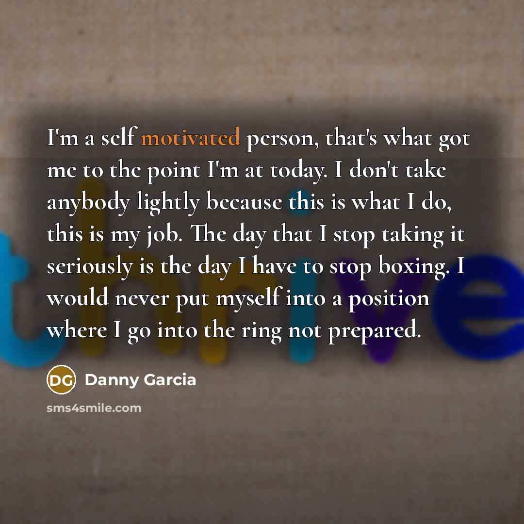 “I'm a self motivated person, that's what got me to…” quote by Danny Garcia