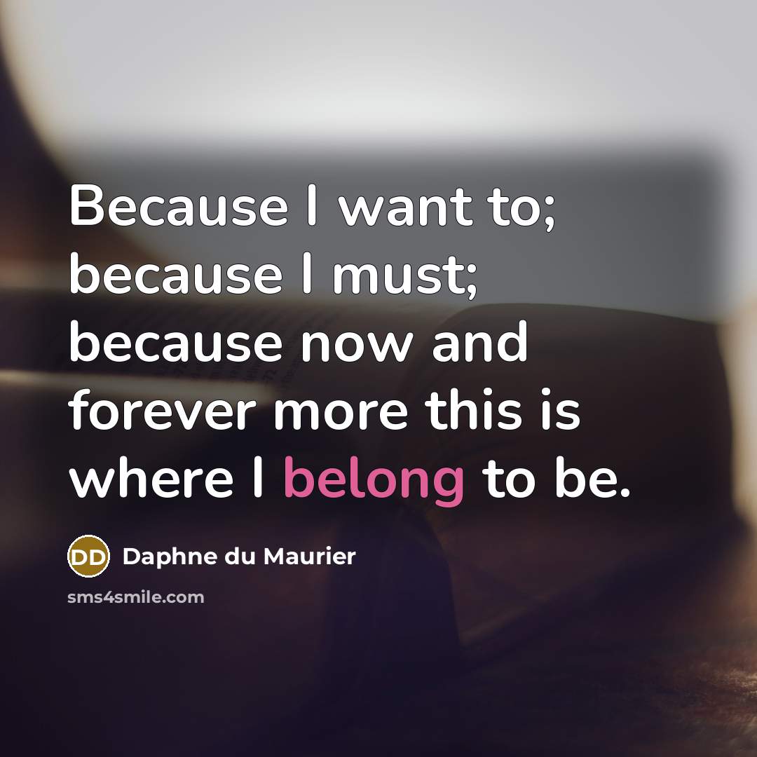 “Because I want to; because I must; because now and…” quote by Daphne du Maurier