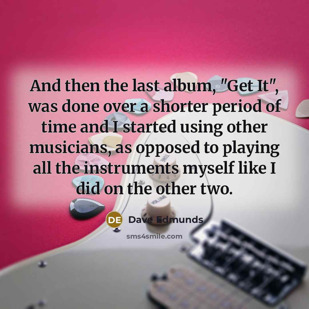 “And then the last album, "Get It", was done over…” quote by Dave Edmunds