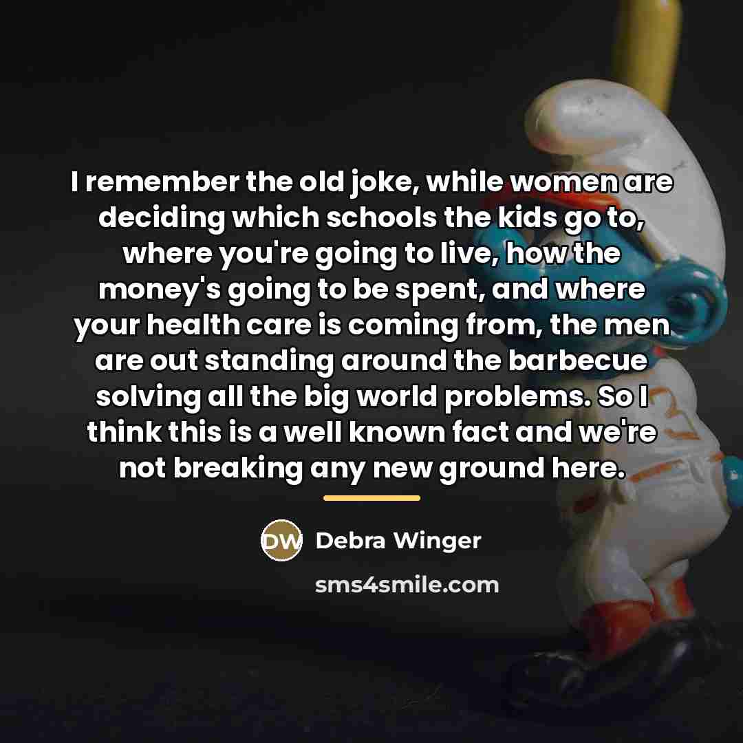 “I remember the old joke, while women are deciding which…” quote by Debra Winger