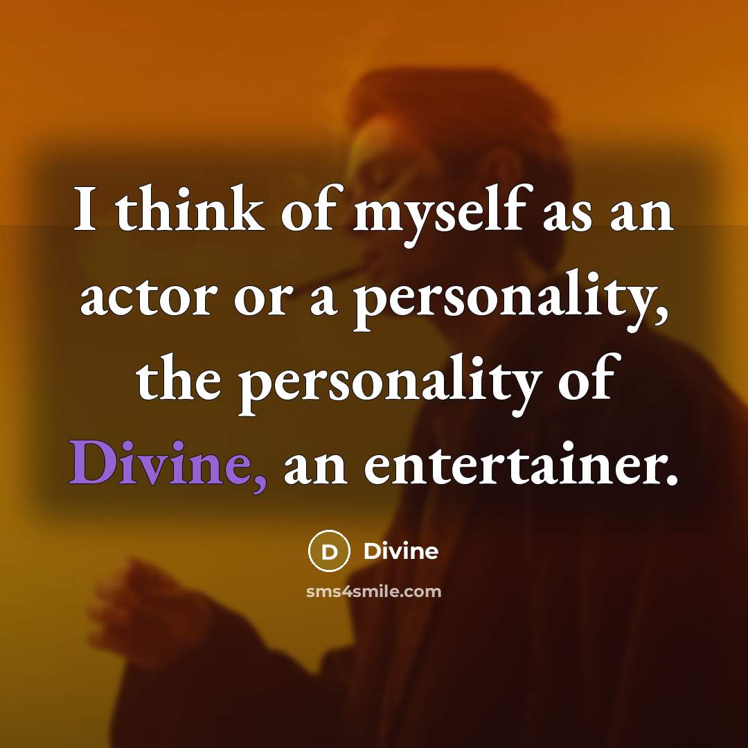 “I think of myself as an actor or a personality,…” quote by Divine