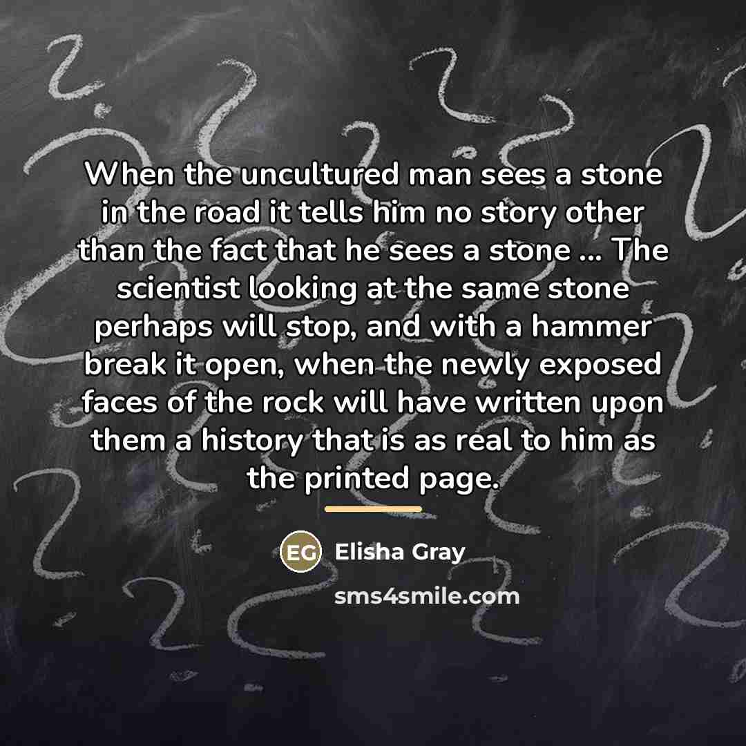 “When the uncultured man sees a stone in the road…” quote by Elisha Gray