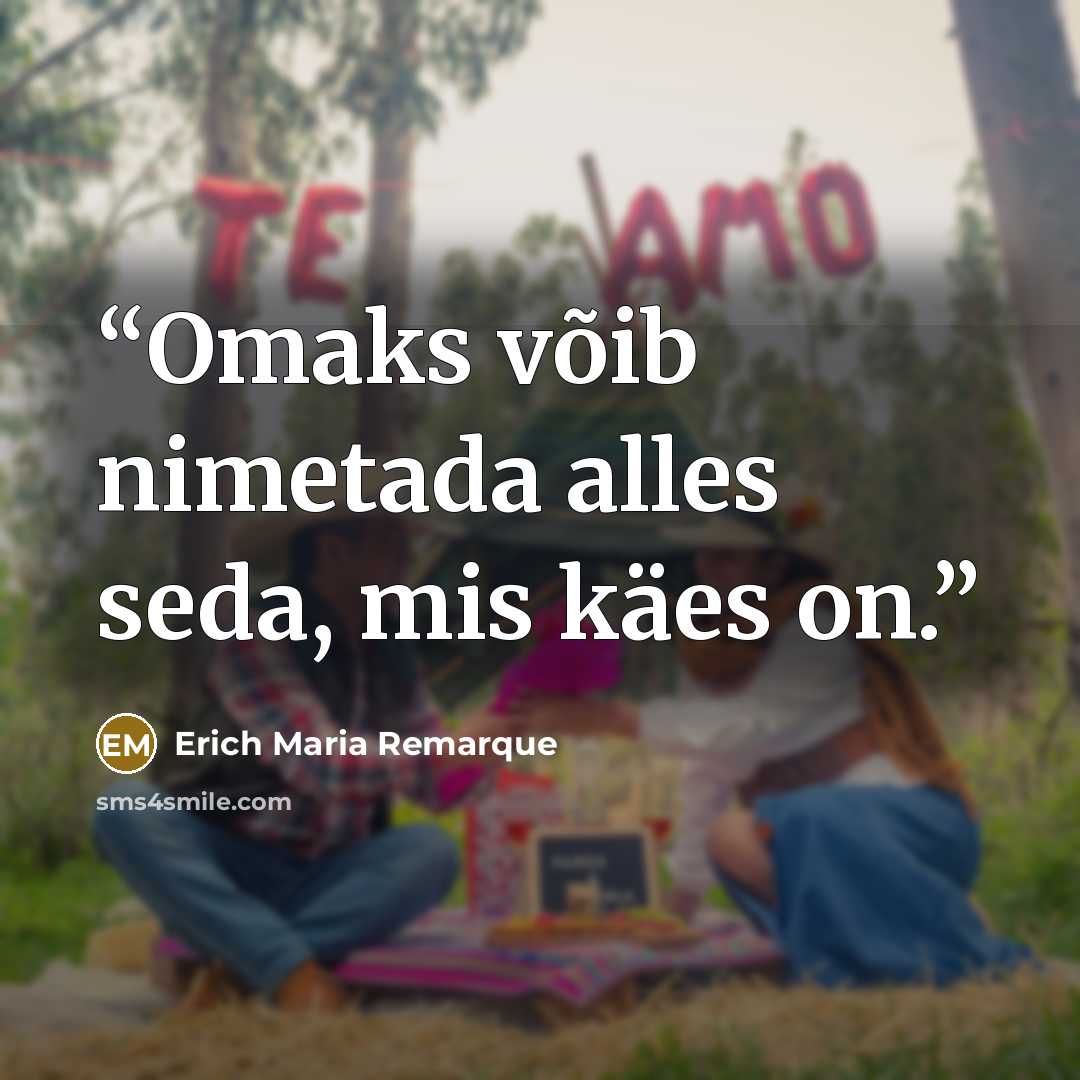 “Omaks võib nimetada alles seda, mis käes on.” quote by Erich Maria Remarque