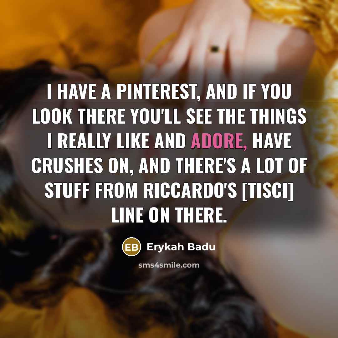 “I have a Pinterest, and if you look there you'll…” quote by Erykah Badu