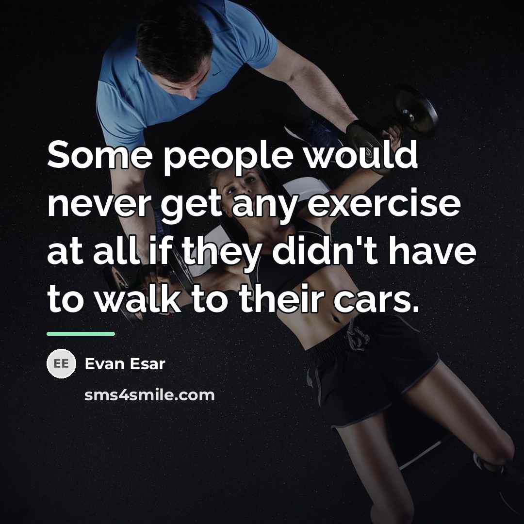 “Some people would never get any exercise at all if…” quote by Evan Esar