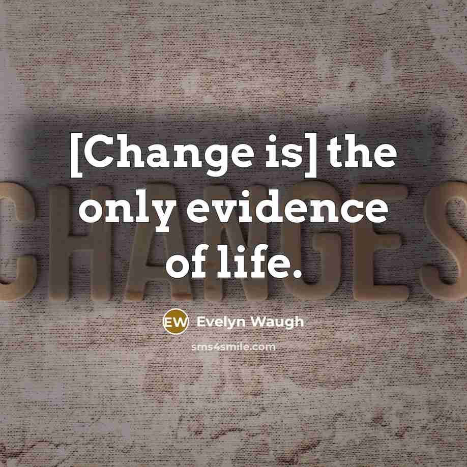 “[Change is] the only evidence of life.…” quote by Evelyn Waugh