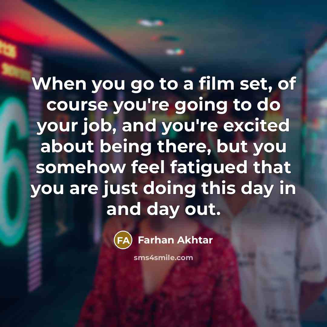 “When you go to a film set, of course you're…” quote by Farhan Akhtar