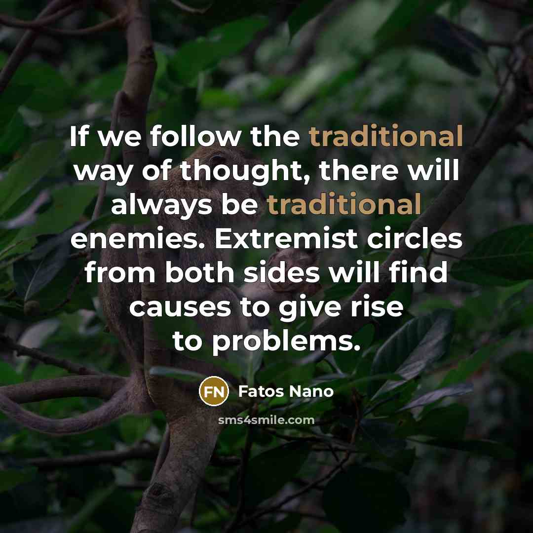 “If we follow the traditional way of thought, there will…” quote by Fatos Nano