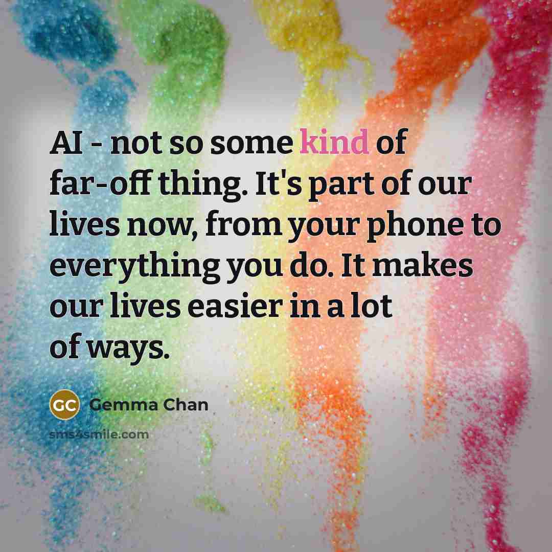 “AI - not so some kind of far-off thing. It's…” quote by Gemma Chan