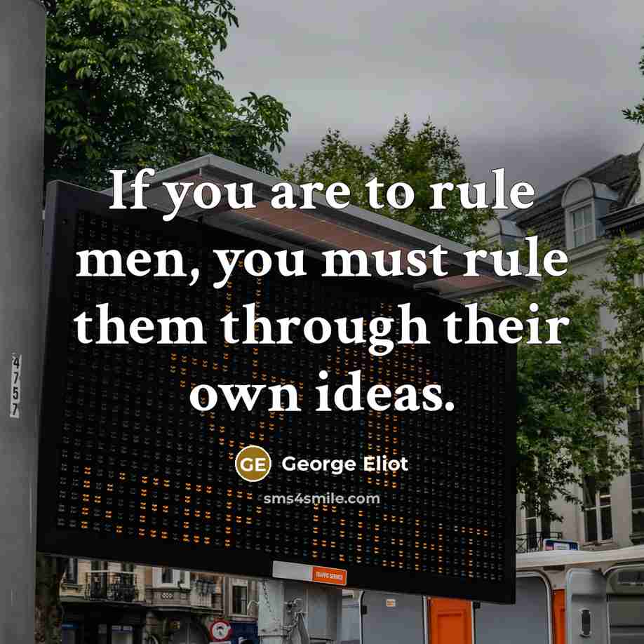 “If you are to rule men, you must rule them…” quote by George Eliot