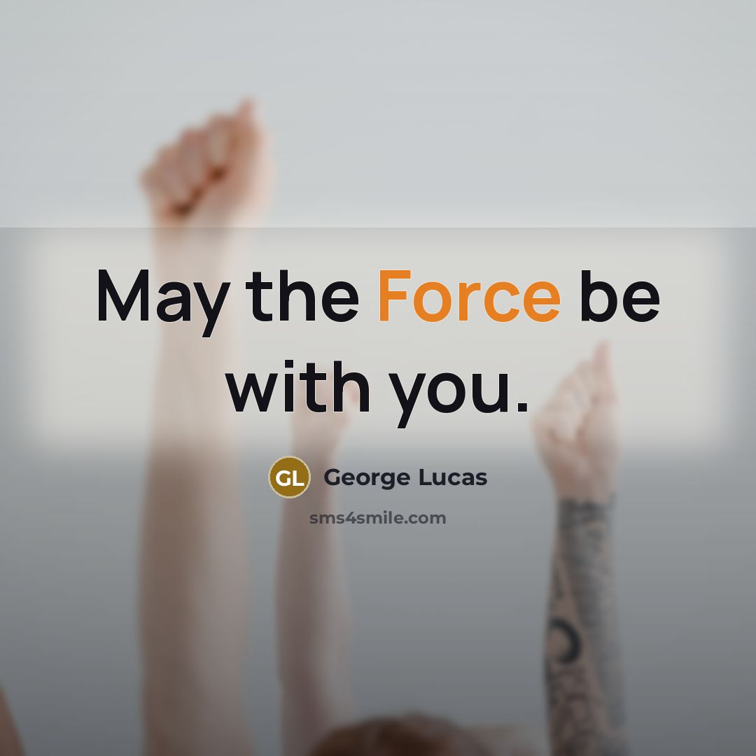 “May the Force be with you.…” quote by George Lucas