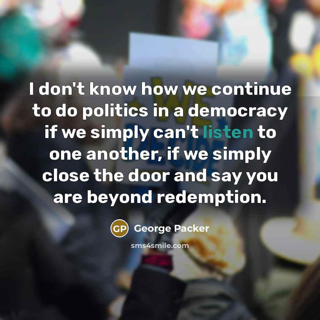 “I don't know how we continue to do politics in…” quote by George Packer