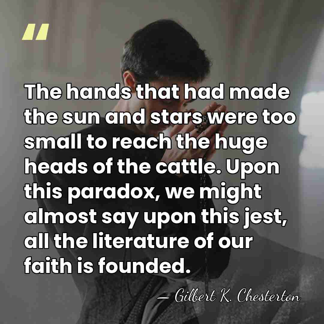 The hands that had made the sun and stars were too small&hellip; - Gilbert K. Chesterton