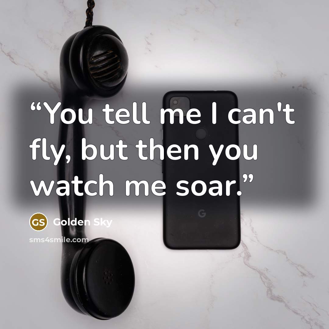 “You tell me I can't fly, but then you watch me soar.” quote by Golden Sky