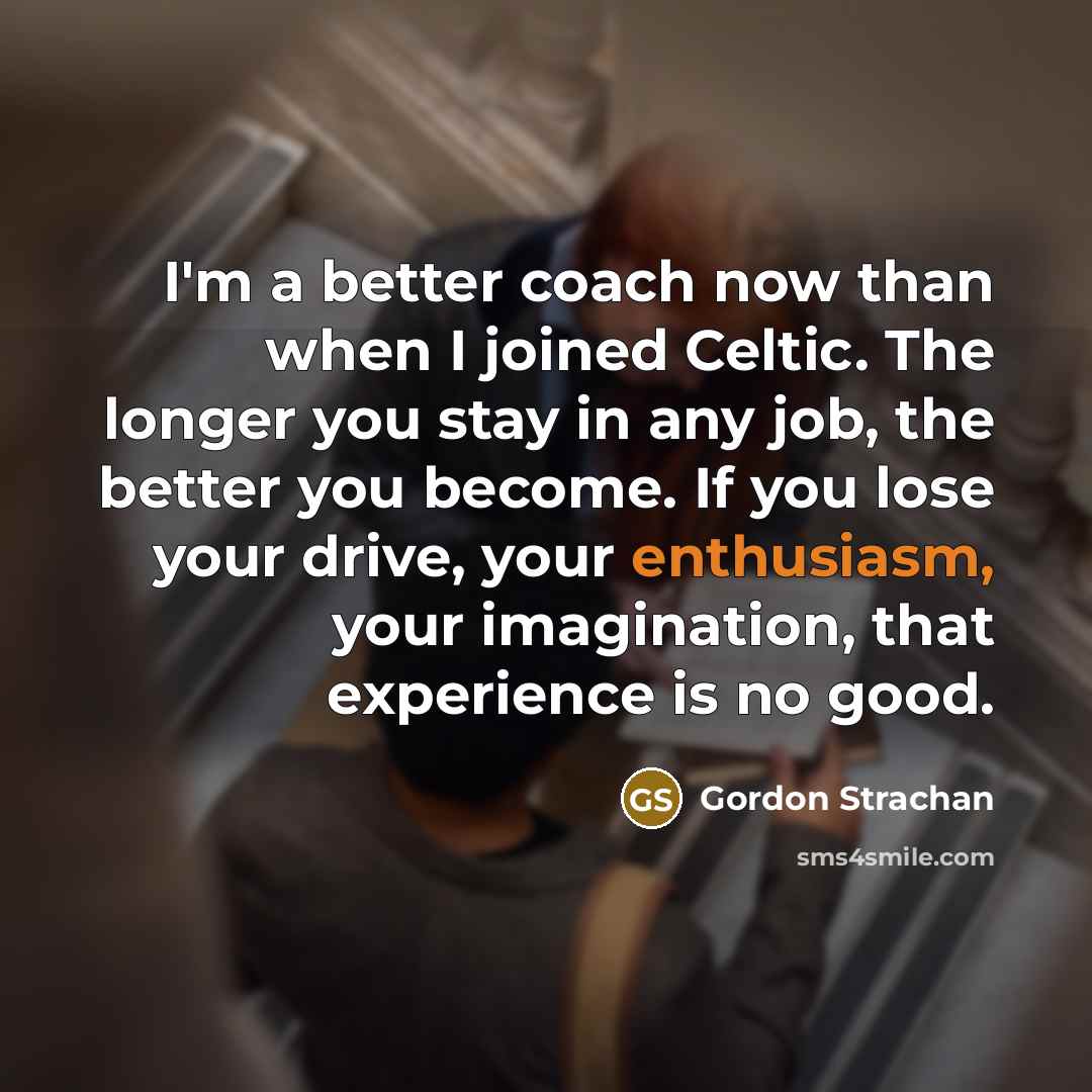“I'm a better coach now than when I joined Celtic.…” quote by Gordon Strachan
