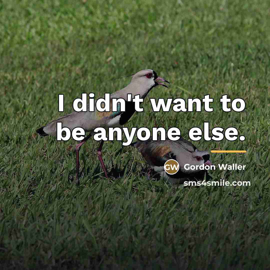 “I didn't want to be anyone else.…” quote by Gordon Waller