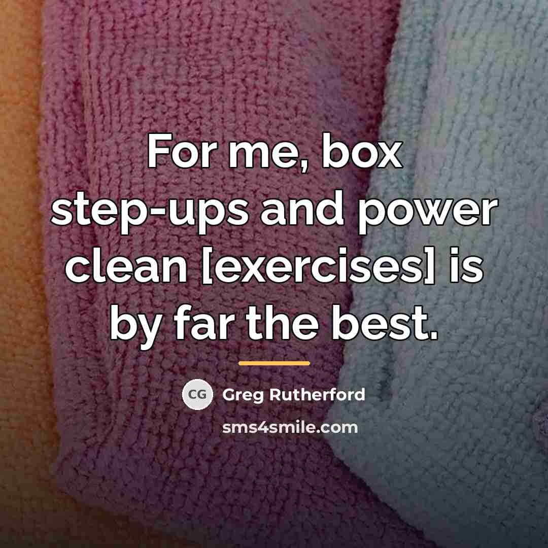 “For me, box step-ups and power clean [exercises] is by…” quote by Greg Rutherford